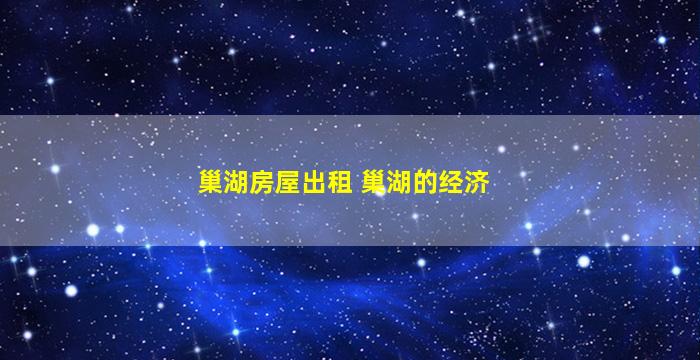 巢湖房屋出租 巢湖的经济